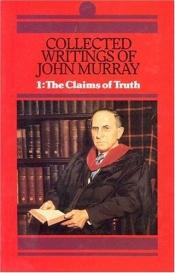 book cover of Collected writings of John Murray : Vol. 1: The Claims of Truth by John Murray