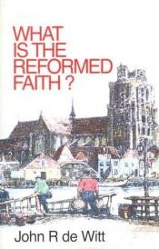 book cover of What Is the Reformed Faith by John R. Dewitt