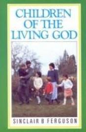 book cover of Children of the Living God by Sinclair Ferguson