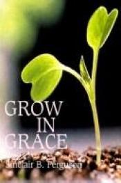 book cover of Grow in Grace by Sinclair Ferguson