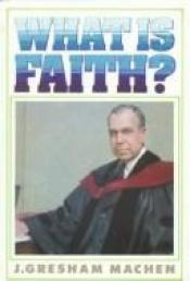 book cover of What is Faith by John Gresham Machen