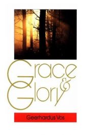 book cover of Grace and Glory: Sermons Preached in the Chapel of Princeton Theological Seminary by Geerhardus Vos