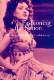 book cover of Fashioning the Nation: Costume and Identity in British Cinema by Pam Cook