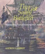 book cover of The last sailing battlefleet : maintaining naval mastery 1815-1850 by Andrew Lambert