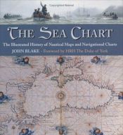 book cover of The Sea Chart: The Illustrated History of Nautical Maps and Navigational Charts by John Blake