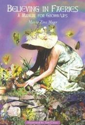 book cover of Believing in Faeries : A Manual for Grown Ups by Marcia Zina Mager