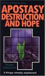 book cover of Apostasy, Destruction and Hope: 2 Kings Simply Explained (Welwyn Commentary Series) by Roger Ellsworth