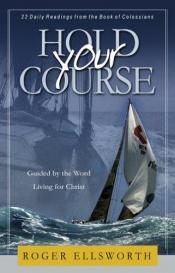 book cover of Hold Your Course: 22 Daily Readings from the Book of Colossians by Roger Ellsworth