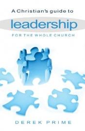 book cover of A Christian Guide to Leadership: --For the Whole Church by Derek Prime