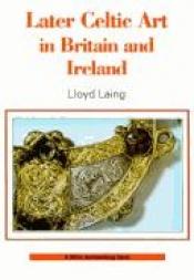 book cover of Later Celtic art in Britain and Ireland by Lloyd Laing