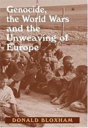 book cover of Genocide, The World Wars and The Unweaving of Europe by Donald Bloxham