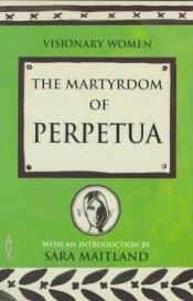 book cover of The Martyrdom of Perpetua (Visionary Women) by Sara Maitland