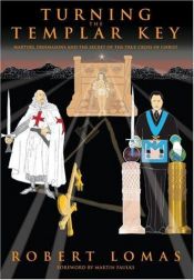 book cover of Turning the templar key : martyrs, freemasons and the secret of the true cross of Christ by Robert Lomas