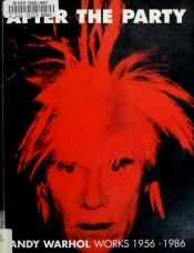 book cover of After the Party: Andy Warhol Works, 1956-1986 by Andy Warhol