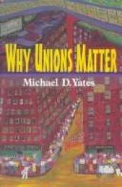 book cover of Why unions matter by Michael Yates