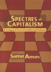 book cover of Spectres of capitalism : a critique of current intellectual fashions by سمیر امین