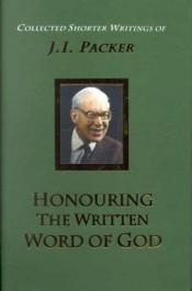 book cover of Honouring the Written Word of God: The Collected Shorter Writings of J. I. Packer (Shorter Writings of J. I. Packer) by James I. Packer
