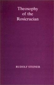 book cover of Theosophy of the Rosicrucian by Rudolf Steiner