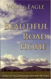 book cover of Beautiful Road Home: Living in the Knowledge That You Are Spirit by White Eagle
