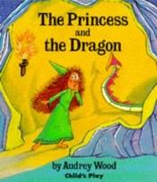 book cover of The Princess and the Dragon (Child's Play library) by Audrey Wood