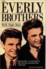 book cover of The Everly Brothers: Walk Right Back by WHITE