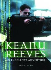 book cover of Keanu Reeves: An Excellent Adventure by Brian J. Robb