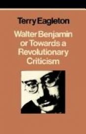 book cover of Walter Benjamin: Or, Towards a Revolutionary Criticism (Radical Thinkers) by טרי איגלטון