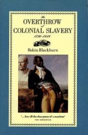 book cover of The Overthrow of Colonial Slavery 1776-1848 by Robin Blackburn