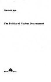 book cover of Politics of Nuclear Disarmament (Militarism, state, and society) by Martin Ryle