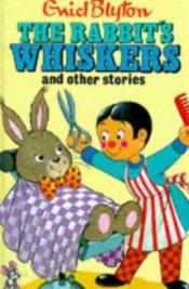 book cover of The Rabbit's Whiskers and Other Stories (Enid Blyton's Popular Rewards Series 2) by Enid Blytonová