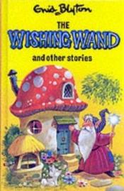 book cover of The Wishing Wand and Other Stories (Enid Blyton's Popular Rewards Series 4) by Енід Мері Блайтон
