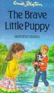 book cover of The Brave Little Puppy and Other Stories (Enid Blyton's Popular Rewards Series IV) by 伊妮·布來敦
