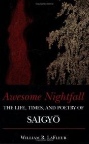 book cover of Awesome Nightfall: The Life, Times and Poetry of Saigyo by Saigyo