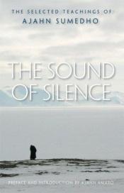 book cover of The Sound of Silence: The Collected Teachings of Ajahn Sumedho by Ajahn Sumedho