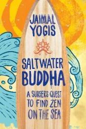 book cover of Saltwater Buddha : a surfer's quest to find Zen on the sea by Jaimal Yogis