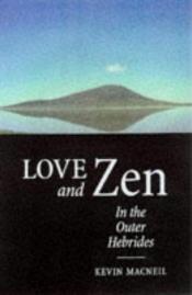 book cover of Love and Zen in the Outer Hebrides by Kevin MacNeil