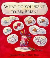 book cover of What to You Want to Be, Brian? by Jeanne Willis