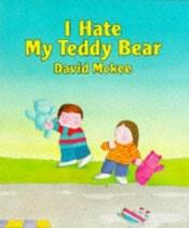 book cover of I Hate My Teddy Bear (A Sparrow Book) by David McKee