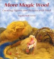 book cover of More Magic Wool: Creating Figures and Pictures with Dyed Wool by Angelika Wolk-Gerche