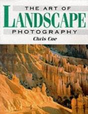 book cover of The Art of Landscape Photography by Chris Coe
