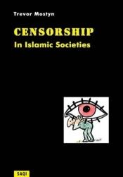 book cover of Censorship in Islamic Societies by Trevor Mostyn