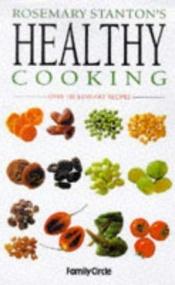 book cover of Rosemary Stanton's Healthy Cooking over 150 low-fat recipes by Rosemary Stanton