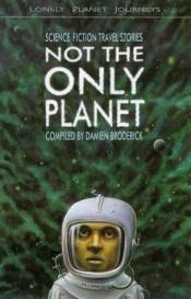 book cover of Lonely Planet Journeys : Science Fiction Travel Stories Not the Only Planet by Damien Broderick