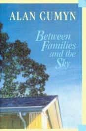 book cover of Between families and the sky by Alan Cumyn