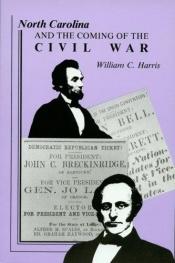 book cover of North Carolina and the coming of the Civil War by William C. Harris