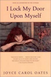 book cover of I lock my door upon myself by Джойс Кэрол Оутс