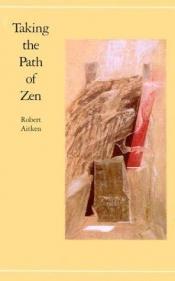 book cover of Taking the path of Zen by Robert Aitken