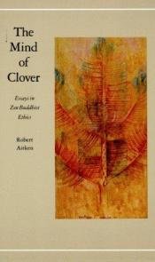 book cover of The Mind of Clover : Essays in Zen Buddhist Ethics by Robert Aitken