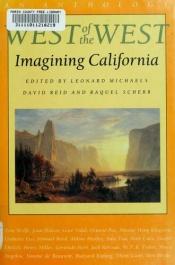 book cover of West of the West: Imagining California by Leonard Michaels