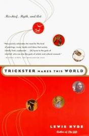 book cover of Trickster Makes This World: Mischief, Myth, & Art by Lewis Hyde